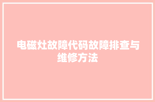 电磁灶故障代码故障排查与维修方法