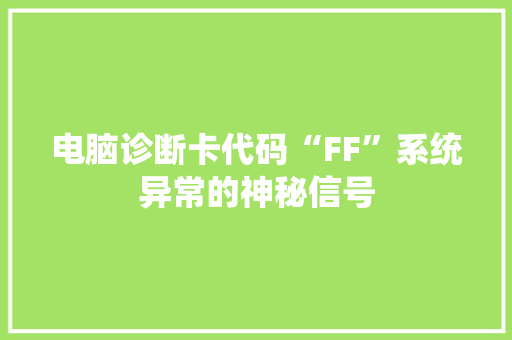 电脑诊断卡代码“FF”系统异常的神秘信号 操作系统 电脑诊断卡代码“FF”系统异常的神秘信号 操作系统