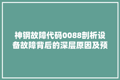 神钢故障代码0088剖析设备故障背后的深层原因及预防措施 操作系统