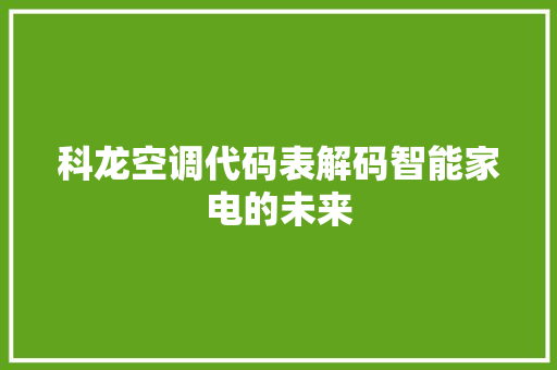科龙空调代码表解码智能家电的未来 电脑基础