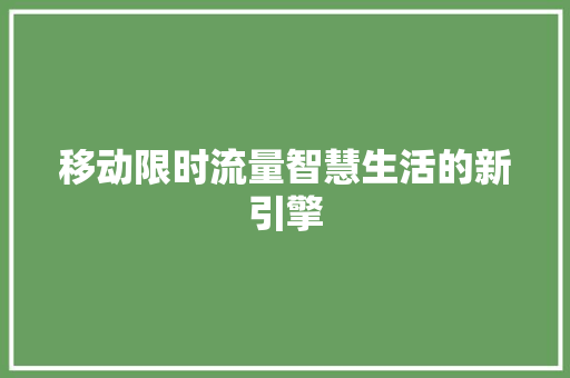 移动限时流量智慧生活的新引擎