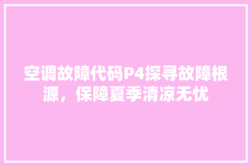 空调故障代码P4探寻故障根源，保障夏季清凉无忧