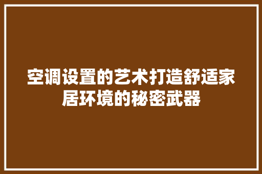 空调设置的艺术打造舒适家居环境的秘密武器