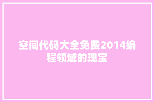 空间代码大全免费2014编程领域的瑰宝