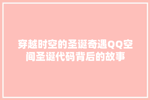 穿越时空的圣诞奇遇QQ空间圣诞代码背后的故事 电脑故障维修