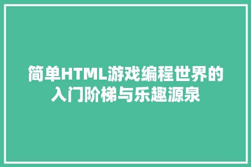 简单HTML游戏编程世界的入门阶梯与乐趣源泉 电脑基础