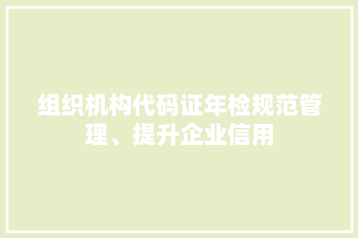 组织机构代码证年检规范管理、提升企业信用 编程语言