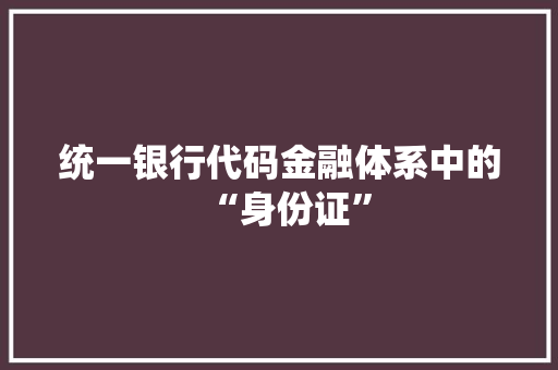 统一银行代码金融体系中的“身份证” 操作系统