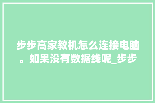 步步高家教机怎么连接电脑。如果没有数据线呢_步步高学生电脑 网络技术