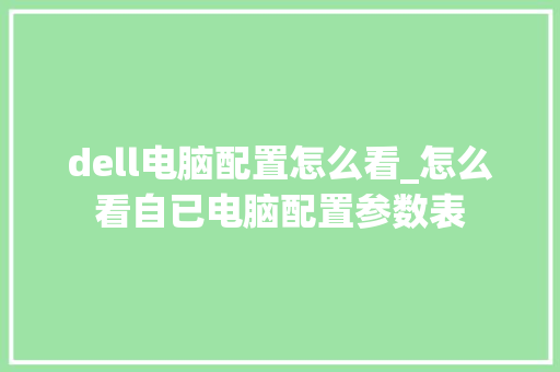 dell电脑配置怎么看_怎么看自已电脑配置参数表 电脑故障维修