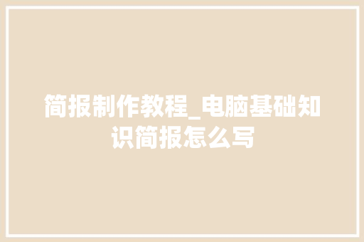 简报制作教程_电脑基础知识简报怎么写