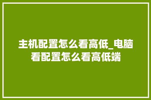 主机配置怎么看高低_电脑看配置怎么看高低端