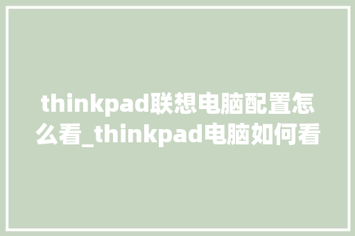 thinkpad联想电脑配置怎么看_thinkpad电脑如何看配置 thinkpad联想电脑配置怎么看_thinkpad电脑如何看配置
