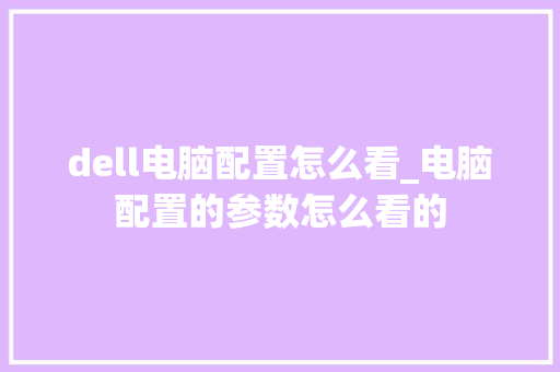 dell电脑配置怎么看_电脑配置的参数怎么看的 网络技术