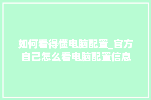 如何看得懂电脑配置_官方自己怎么看电脑配置信息