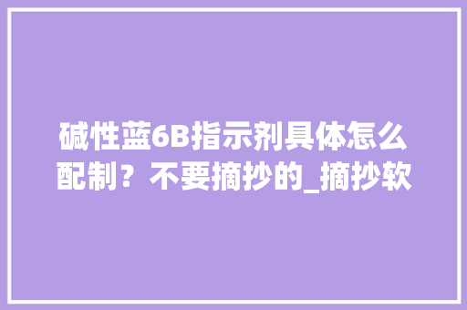碱性蓝6B指示剂具体怎么配制？不要摘抄的_摘抄软件电脑配置怎么看的