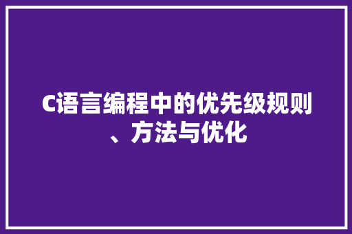 C语言编程中的优先级规则、方法与优化