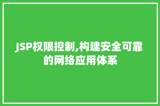 JSP权限控制,构建安全可靠的网络应用体系 JSP权限控制,构建安全可靠的网络应用体系 网络技术