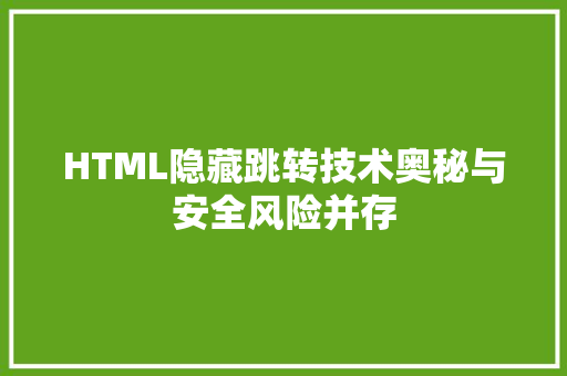 HTML隐藏跳转技术奥秘与安全风险并存