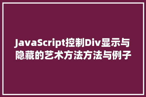 JavaScript控制Div显示与隐藏的艺术方法方法与例子分析