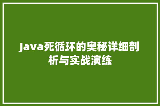 Java死循环的奥秘详细剖析与实战演练 Java死循环的奥秘详细剖析与实战演练