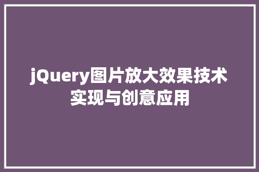 jQuery图片放大效果技术实现与创意应用