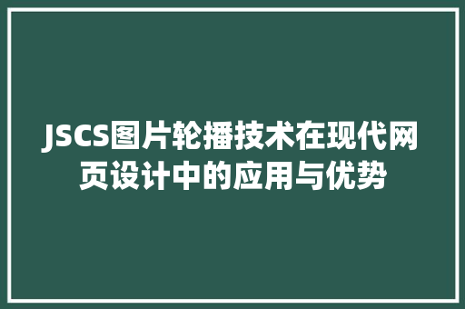 JSCS图片轮播技术在现代网页设计中的应用与优势