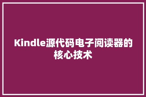 Kindle源代码电子阅读器的核心技术 电脑故障维修