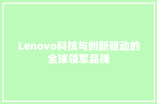 Lenovo科技与创新驱动的全球领军品牌 编程语言 Lenovo科技与创新驱动的全球领军品牌 编程语言