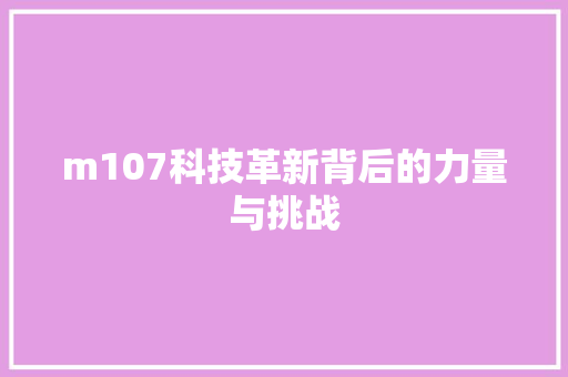 m107科技革新背后的力量与挑战