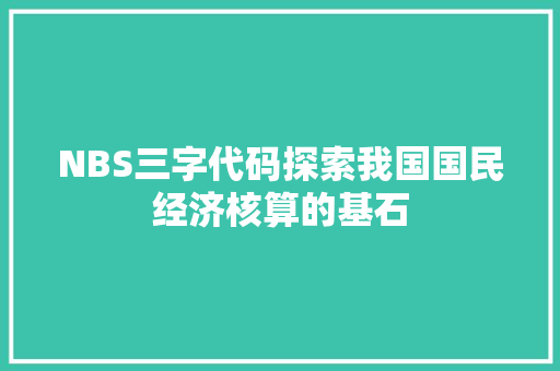 NBS三字代码探索我国国民经济核算的基石
