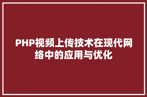 PHP视频上传技术在现代网络中的应用与优化