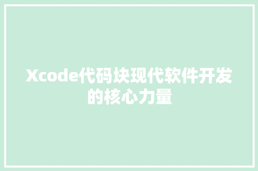 Xcode代码块现代软件开发的核心力量