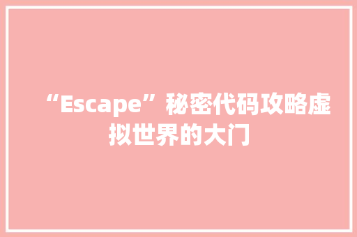 “Escape”秘密代码攻略虚拟世界的大门