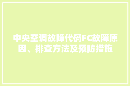 中央空调故障代码FC故障原因、排查方法及预防措施