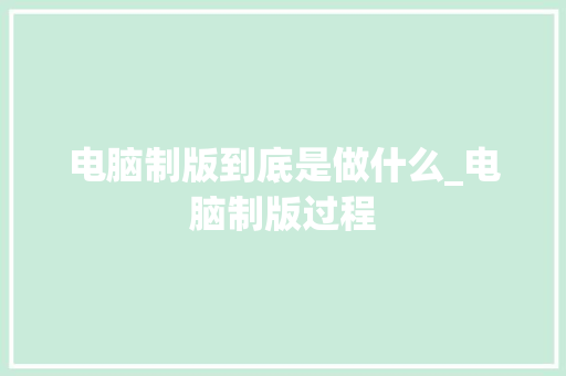 电脑制版到底是做什么_电脑制版过程
