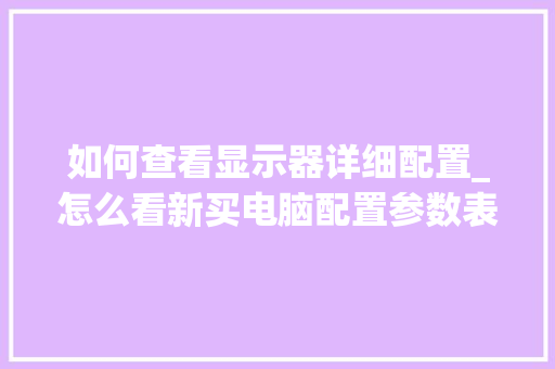 如何查看显示器详细配置_怎么看新买电脑配置参数表
