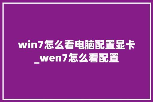 win7怎么看电脑配置显卡_wen7怎么看配置