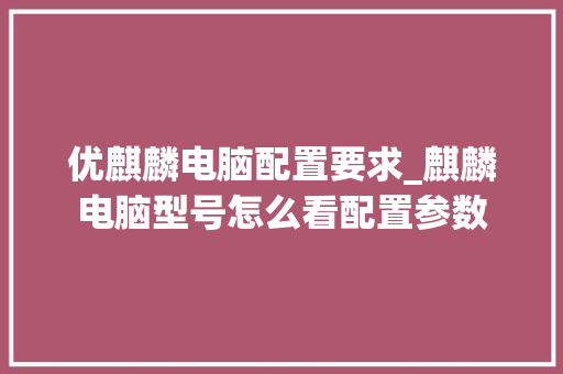 优麒麟电脑配置要求_麒麟电脑型号怎么看配置参数