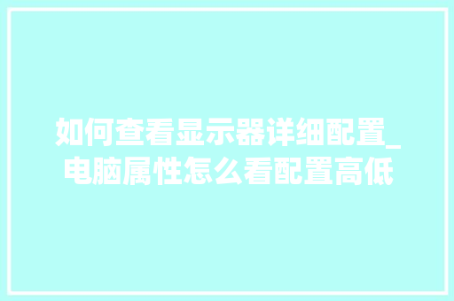 如何查看显示器详细配置_电脑属性怎么看配置高低