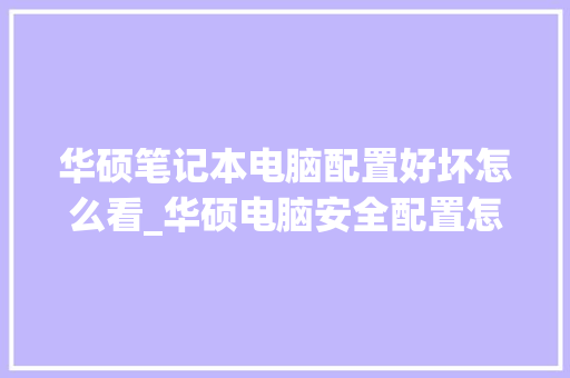 华硕笔记本电脑配置好坏怎么看_华硕电脑安全配置怎么看的