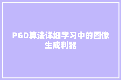PGD算法详细学习中的图像生成利器 PGD算法详细学习中的图像生成利器