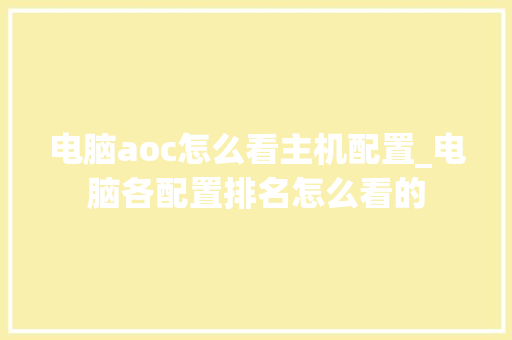 电脑aoc怎么看主机配置_电脑各配置排名怎么看的