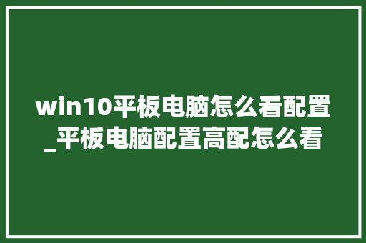 win10平板电脑怎么看配置_平板电脑配置高配怎么看型号