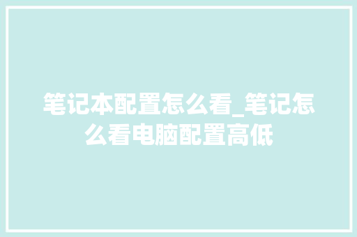 笔记本配置怎么看_笔记怎么看电脑配置高低 网络技术