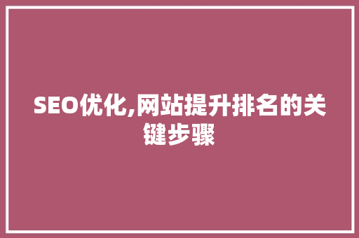 SEO优化,网站提升排名的关键步骤 SEO优化,网站提升排名的关键步骤 电脑故障维修