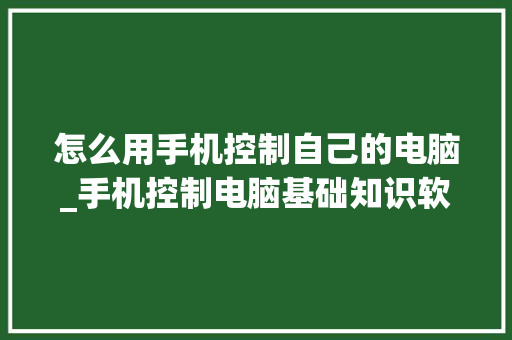 怎么用手机控制自己的电脑_手机控制电脑基础知识软件 网络技术 怎么用手机控制自己的电脑_手机控制电脑基础知识软件 网络技术