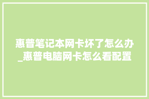 惠普笔记本网卡坏了怎么办_惠普电脑网卡怎么看配置参数 操作系统