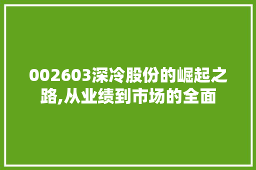 002603深冷股份的崛起之路,从业绩到市场的全面 编程语言