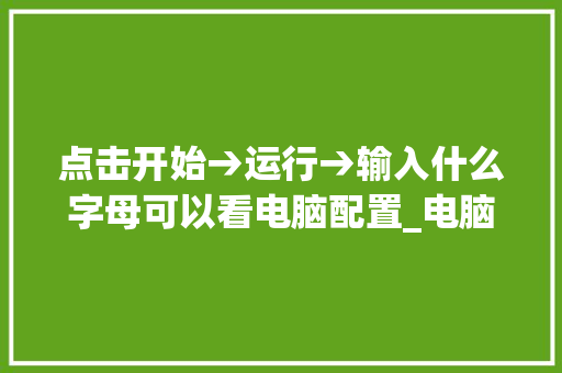 点击开始→运行→输入什么字母可以看电脑配置_电脑运行里配置怎么看的 电脑故障维修